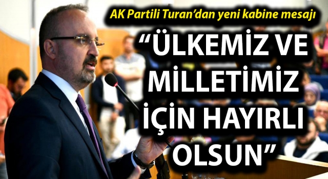 AK Partili Turan’dan yeni kabine mesajı: “Ülkemiz ve milletimiz için hayırlı olsun”