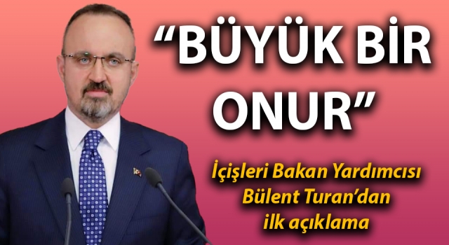 Bakan Yardımcısı Turan’dan ilk açıklama: “Bu büyük ve önemli teşkilatta görev almak büyük bir onur”