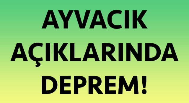 Çanakkale-Ayvacık açıklarında deprem!