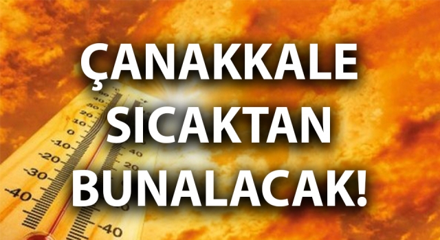 Çanakkale sıcaktan bunalacak!