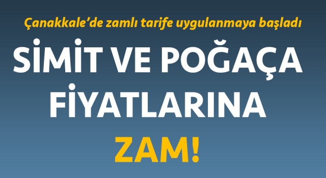 Çanakkale’de simit ve poğaça fiyatlarına zam!