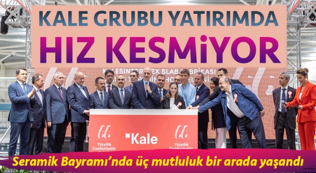 Kale Grubu yatırımda hız kesmiyor: Seramik Bayramı’nda üç mutluluk bir arada yaşandı