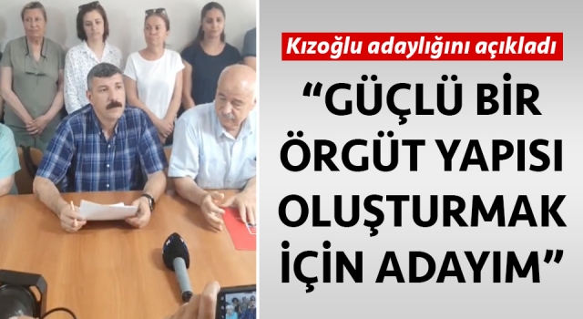 Kızoğlu adaylığını açıkladı