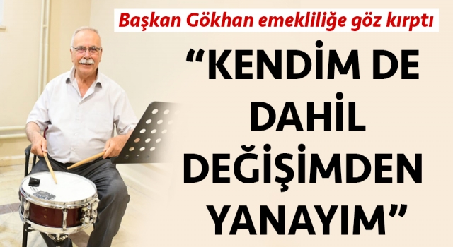 Ülgür Gökhan: “Kendim de dahil değişimden yanayım”