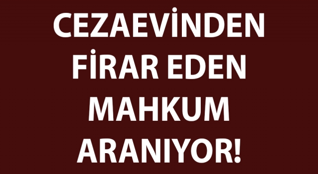 Çanakkale'de cezaevinden firar eden mahkum aranıyor!