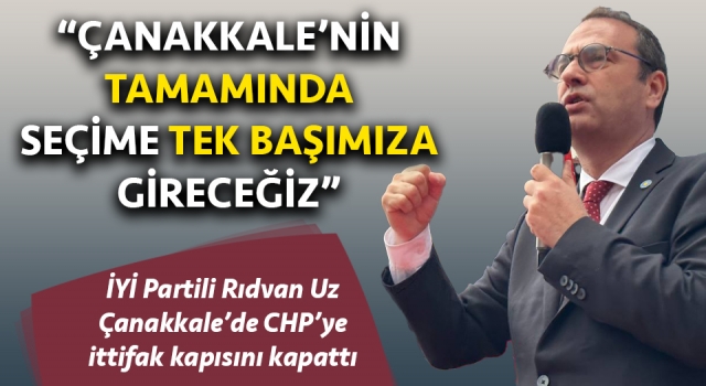 Rıdvan Uz: “Çanakkale’nin tamamında seçime tek başımıza gireceğiz”