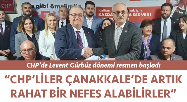 CHP’de Levent Gürbüz dönemi resmen başladı - Çanakkale Yorum