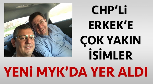 CHP'li Erkek'e çok yakın isimler yeni MYK'da yer aldı