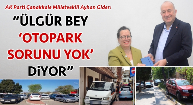 Ayhan Gider: “Ülgür Bey ‘Çanakkale'de otopark sorunu yok’ diyor”