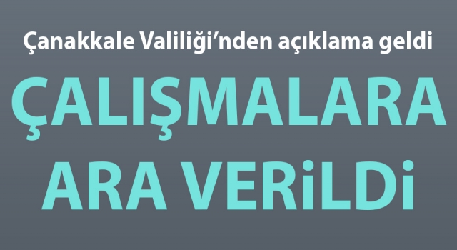 Çanakkale Valiliği duyurdu: Çalışmalara ara verildi