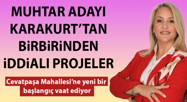 Muhtar Adayı Karakurt’tan birbirinden iddialı projeler