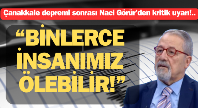 Prof. Dr. Naci Görür: “Çanakkale depremi nedeniyle uyarıyorum”