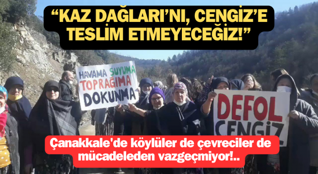 Çanakkale'de köylüler de çevreciler de mücadeleden vazgeçmiyor: “Kaz Dağları’nı Cengiz’e teslim etmeyeceğiz!”