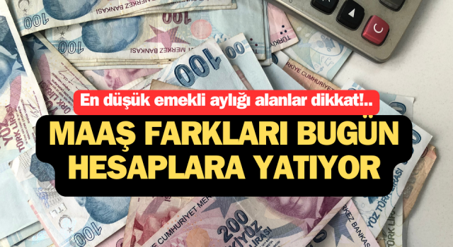 Emekli maaş farkları bugün hesaplara yatıyor