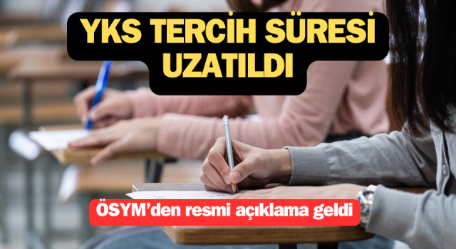 YKS tercih süresi uzatıldı! YKS tercihleri ne zaman bitiyor?