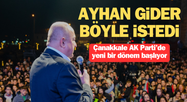 Ayhan Gider böyle istedi: Çanakkale AK Parti'de yeni dönem başlıyor