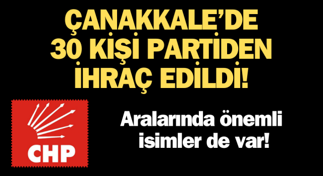 Çanakkale CHP’de deprem: 30 kişi partiden ihraç edildi!