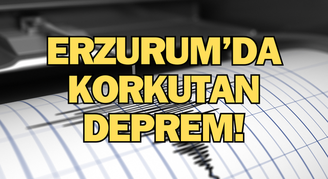 Erzurum'da korkutan deprem!