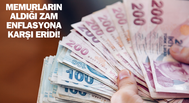 Memurların aldığı zam enflasyona karşı eridi!