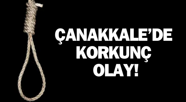 Çanakkale’de korkunç olay: Odasında asılı halde bulundu!