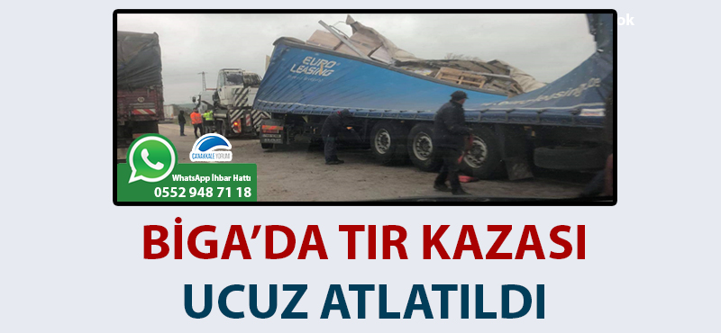 Biga'da tır kazası ucuz atlatıldı