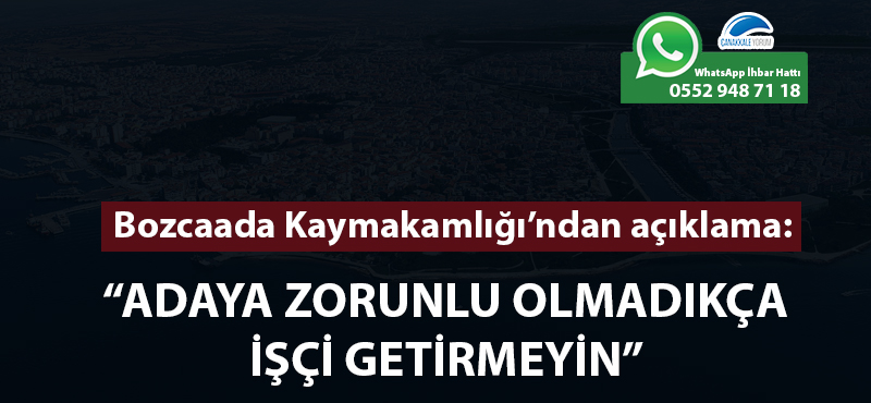 Bozcaada Kaymakamlığı: "Adaya zorunlu olmadıkça işçi getirmeyin"