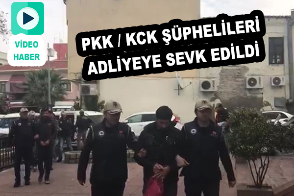 Çanakkale'de PKK / KCK şüphelileri adliyede!