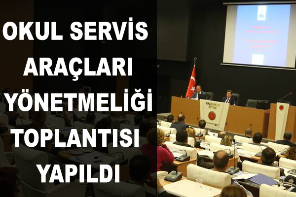 Okul servis araçları yönetmeliği toplantısı yapıldı