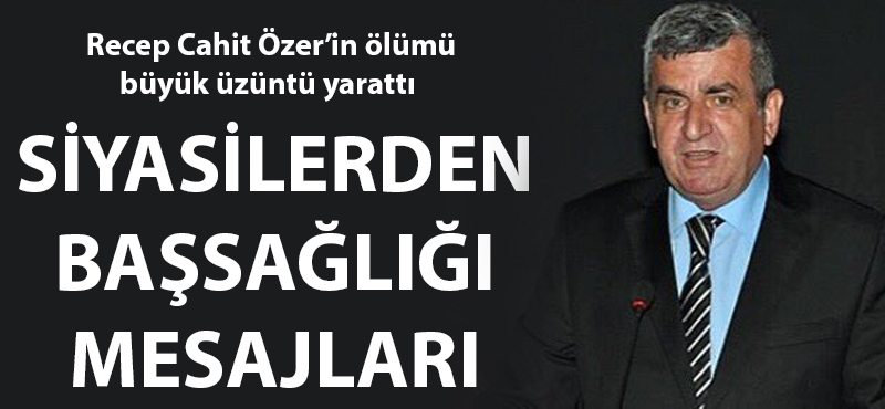 Siyasilerden Recep Cahit Özer için başsağlığı mesajları