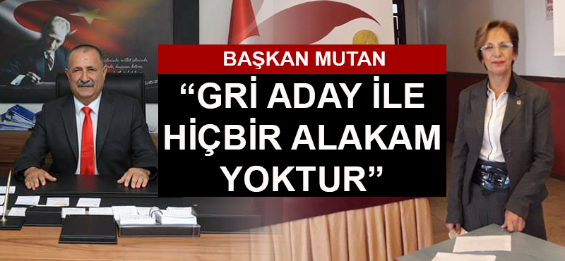 Başkan Mutan: "Gri aday ile hiçbir alakam yoktur"