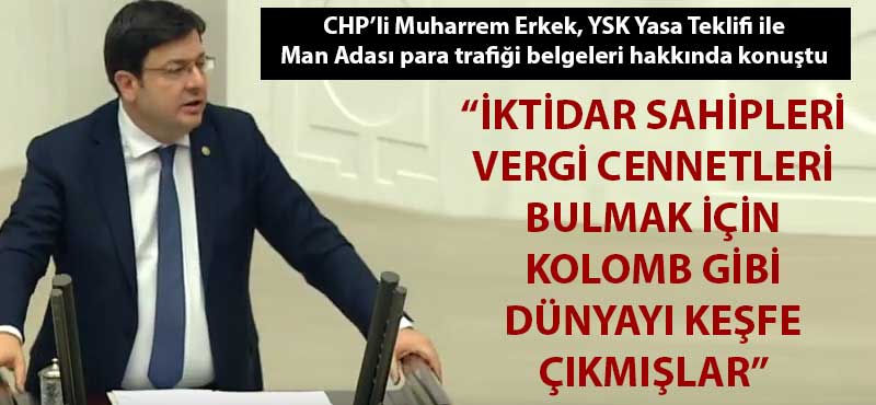 Muharrem Erkek: "İktidar sahipleri vergi cennetleri bulmak için Kolomb gibi dünyayı keşfe çıkmışlar"