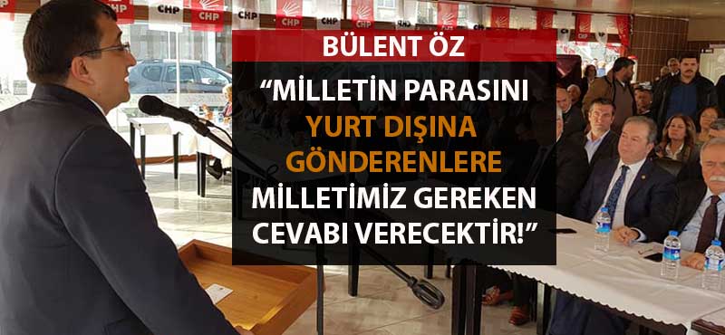 Bülent Öz: "Milletin parasını yurt dışına gönderenlere milletimiz gereken cevabı verecektir!"