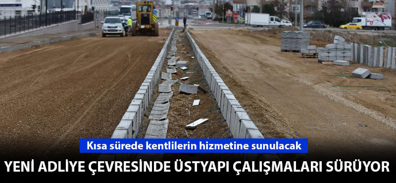 Yeni adliye çevresinde üstyapı çalışmaları sürüyor