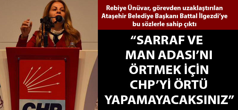 Rebiye Ünüvar: "Sarraf ve Man Adası'nı örtmek için CHP'yi örtü yapamayacaksınız"