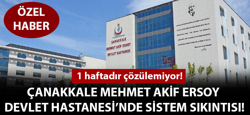 Çanakkale Mehmet Akif Ersoy Devlet Hastanesi'nde sistem sıkıntısı!