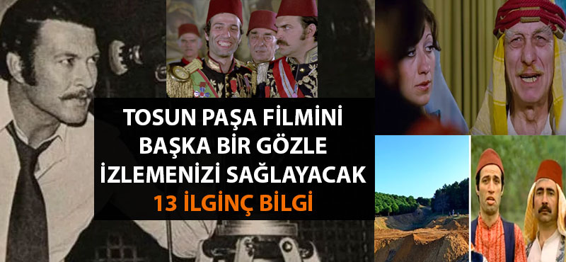 Tosun Paşa filmini başka bir gözle izlemenizi sağlayacak 13 ilginç bilgi