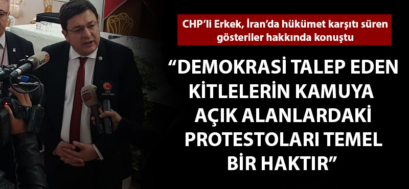 Muharrem Erkek: "Demokrasi talep eden kitlelerin kamuya açık alanlardaki protestoları temel bir haktır"