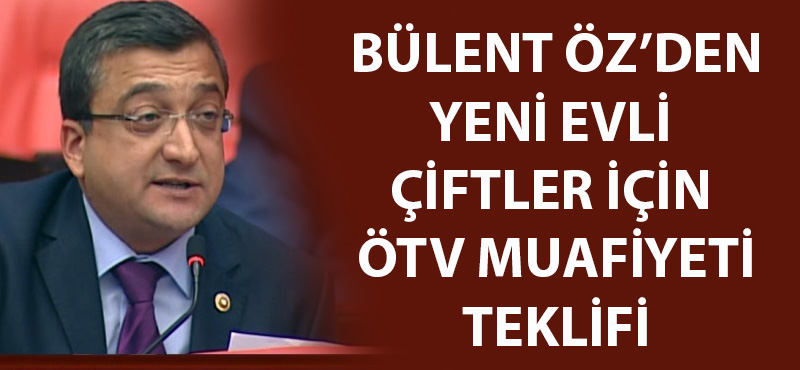 Bülent Öz'den yeni evli çiftler için ÖTV muafiyeti teklifi