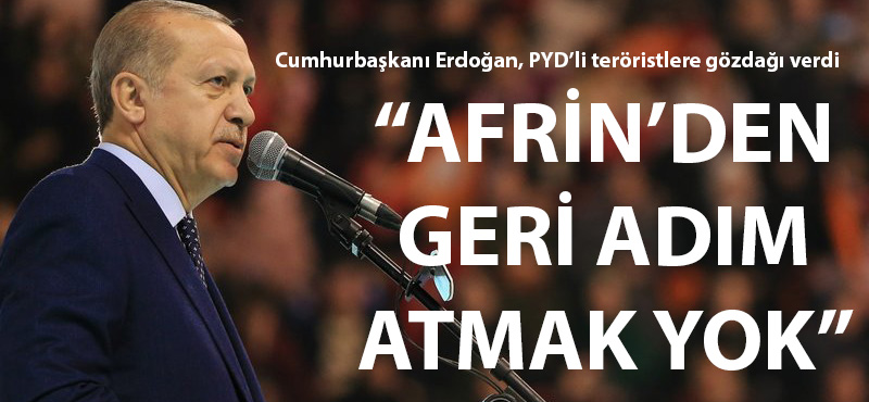 Cumhurbaşkanı Erdoğan: "Afrin'den geri adım atmak yok"