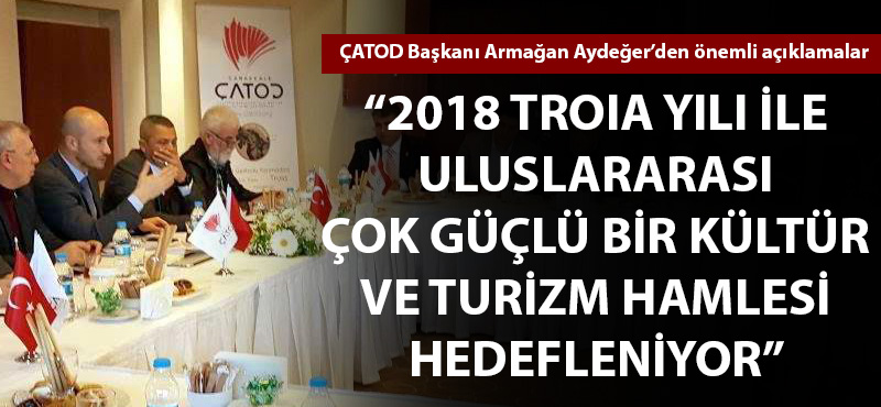 Armağan Aydeğer: "2018 Troia Yılı ile uluslararası çok güçlü bir kültür ve turizm hamlesi hedefleniyor"