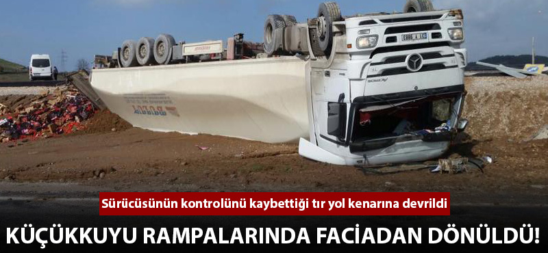 Küçükkuyu rampaları girişinde tır devrildi!