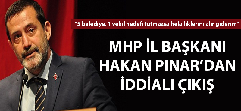 MHP İl Başkanı Hakan Pınar'dan iddialı çıkış