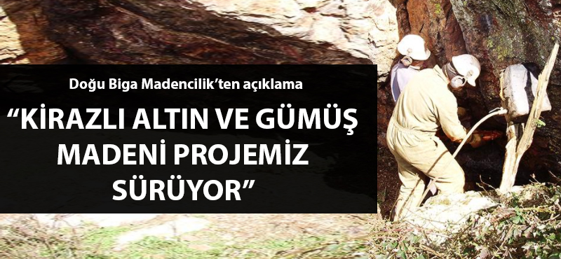 Doğu Biga Madencilik: "Kirazlı Altın ve Gümüş Madeni Projemiz sürüyor"