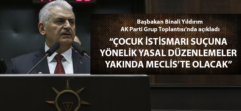 Başbakan Yıldırım: "Çocuk istismarı suçuna yönelik yasal düzenlemeler yakında Meclis'te olacak"