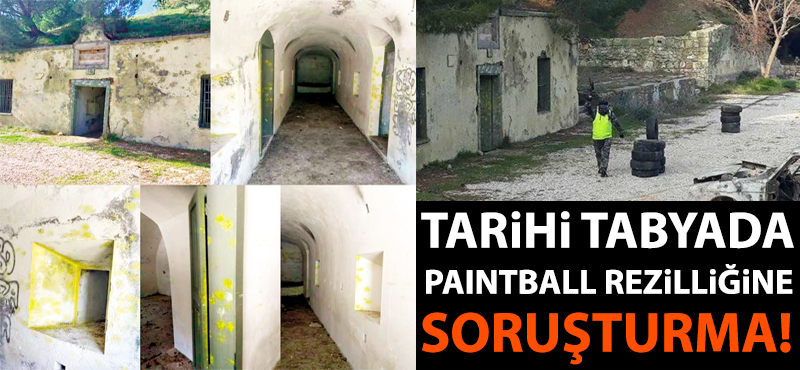 Tarihi tabyada paintball rezilliğine soruşturma!