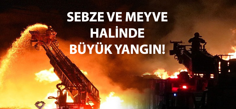 Çanakkale sebze meyve halinde büyük yangın!