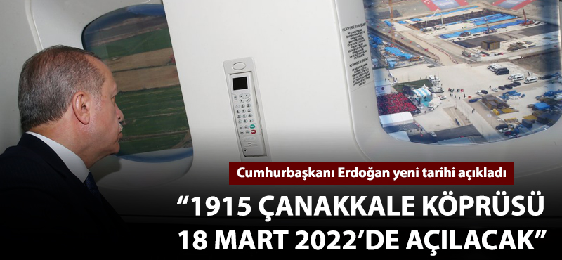 Cumhurbaşkanı Erdoğan: "1915 Çanakkale Köprüsü 18 Mart 2022'de açılacak"