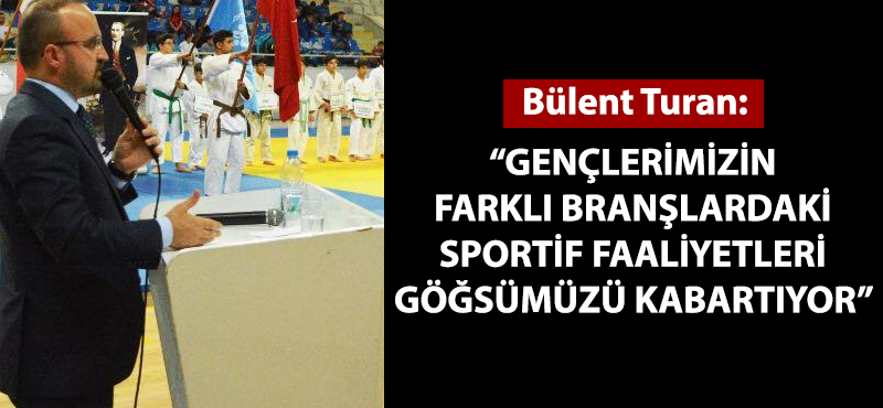 Bülent Turan: "Gençlerimizin farklı branşlardaki sportif faaliyetleri göğsümüzü kabartıyor”