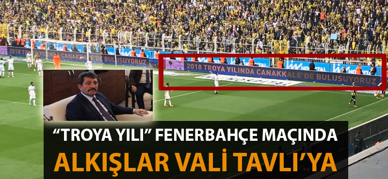 "Troya Yılı" Fenerbahçe maçında, alkışlar Vali Tavlı'ya