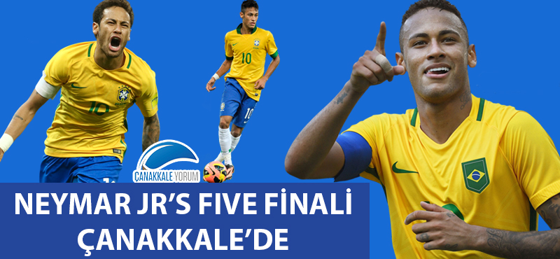 Neymar Jr's Five finali Çanakkale'de